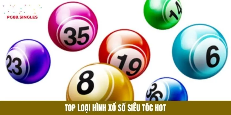 Top loại hình xổ số siêu tốc hot
