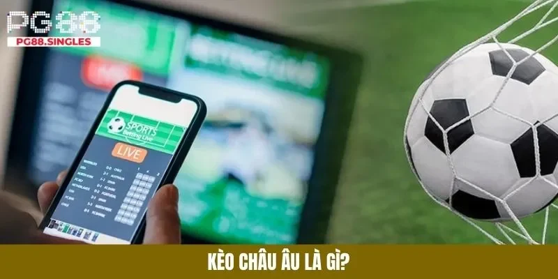 Tìm hiểu về kèo châu âu